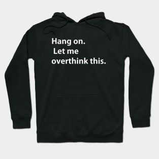 Hang on Let me overthink this Hoodie